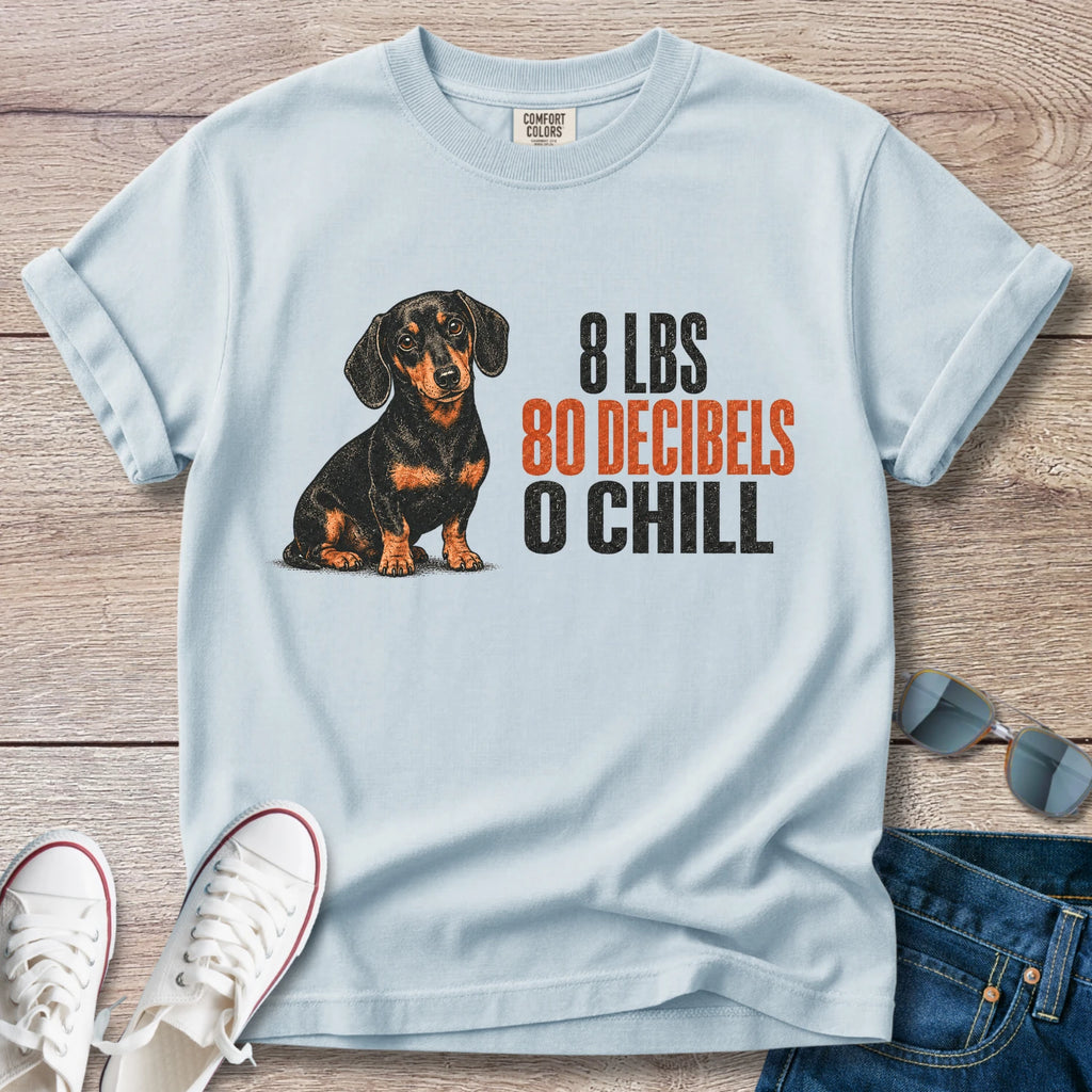 8 lbs, 80 Decibels, 0 Chill — Funny Dachshund Shirt