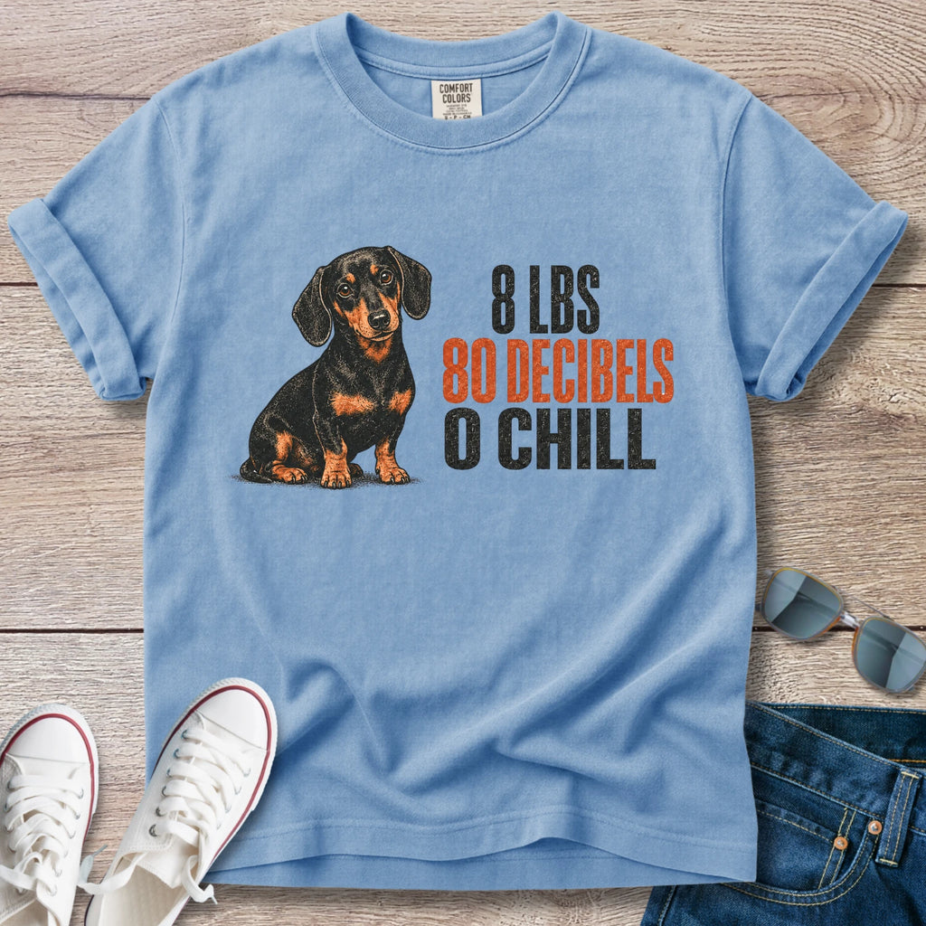 8 lbs, 80 Decibels, 0 Chill — Funny Dachshund Shirt