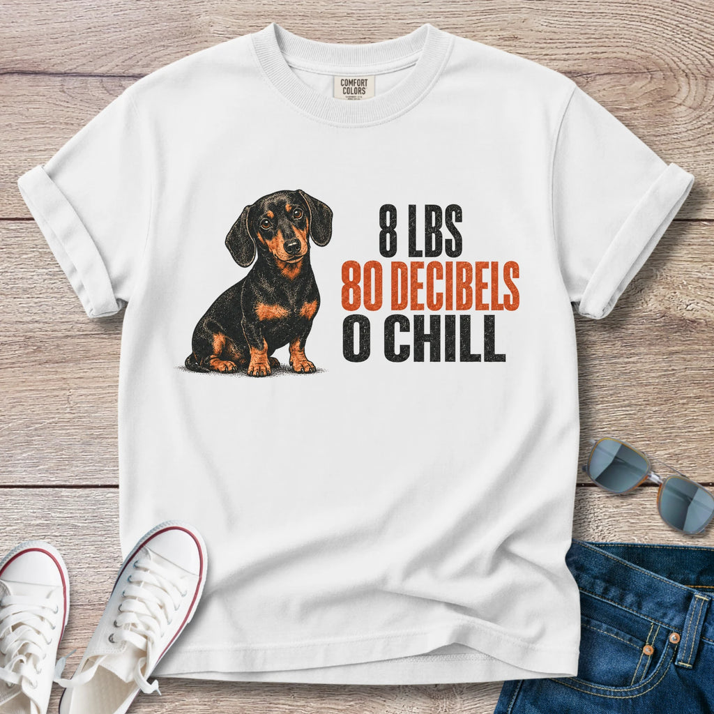 8 lbs, 80 Decibels, 0 Chill — Funny Dachshund Shirt