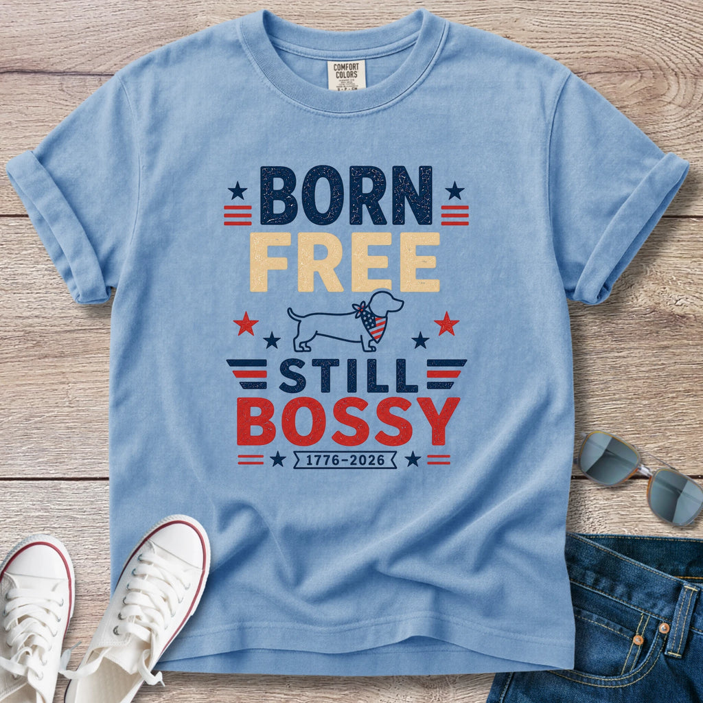 Born Free Still Bossy - Dachshund T-Shirt