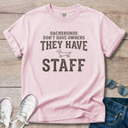 Dachshunds don't have owners they have staff T-Shirt
