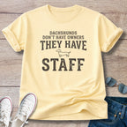 Dachshunds don't have owners they have staff T-Shirt