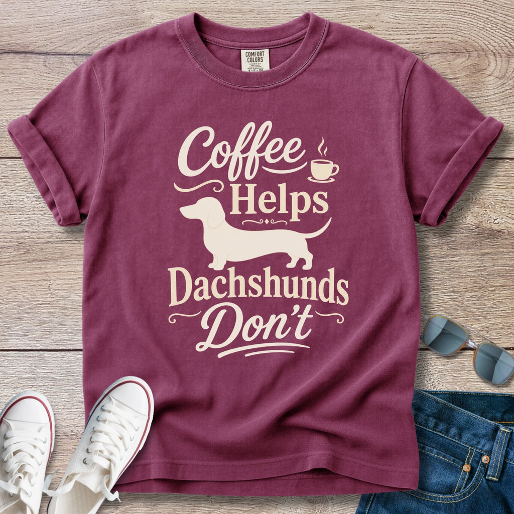 Coffee Helps Dachshunds Don't T-Shirt