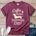 Coffee Helps Dachshunds Don't T-Shirt