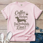 Coffee Helps Dachshunds Don't T-Shirt