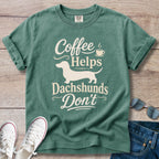 Coffee Helps Dachshunds Don't T-Shirt
