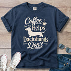 Coffee Helps Dachshunds Don't T-Shirt