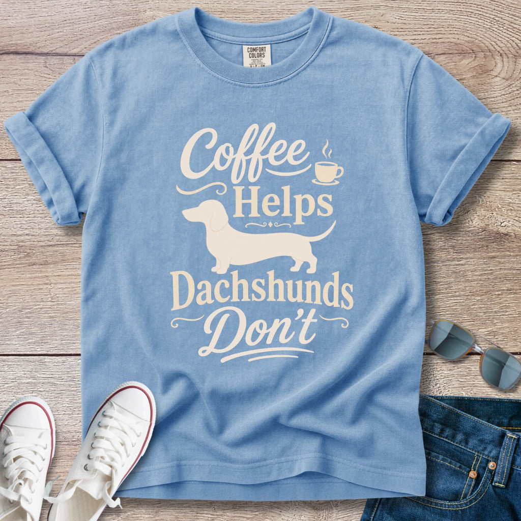 Coffee Helps Dachshunds Don't T-Shirt