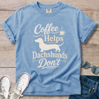 Coffee Helps Dachshunds Don't T-Shirt