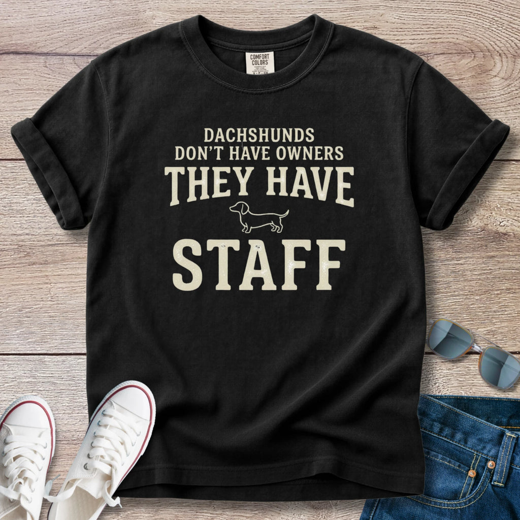 Dachshunds don't have owners they have staff T-Shirt