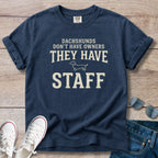 Dachshunds don't have owners they have staff T-Shirt