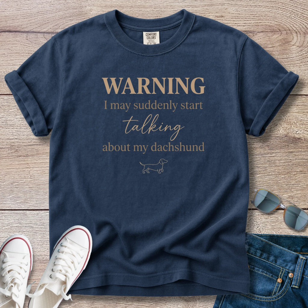 Warning I May Suddenly Start Talking About My Dachshund T-Shirt