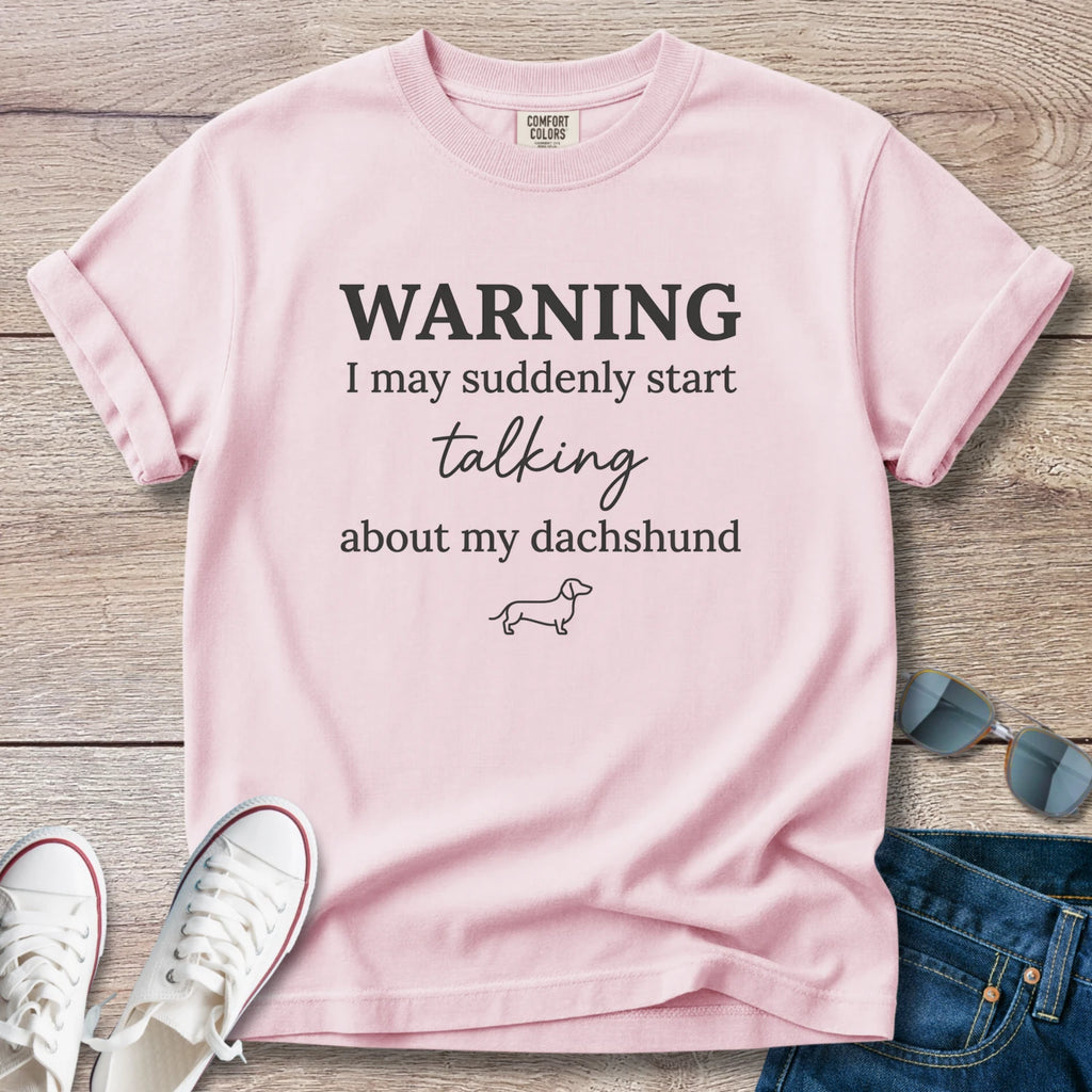 Warning I May Suddenly Start Talking About My Dachshund T-Shirt
