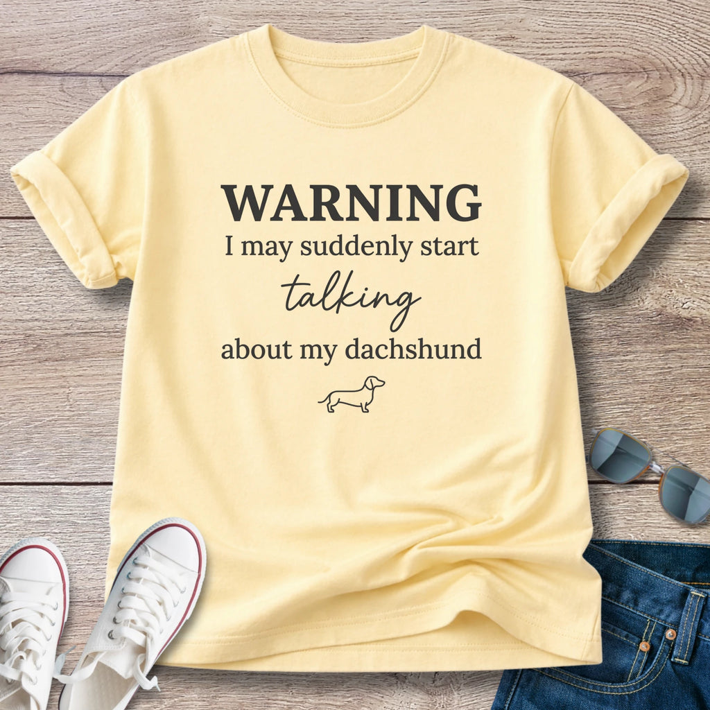 Warning I May Suddenly Start Talking About My Dachshund T-Shirt