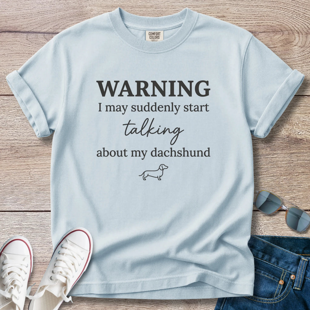 Warning I May Suddenly Start Talking About My Dachshund T-Shirt