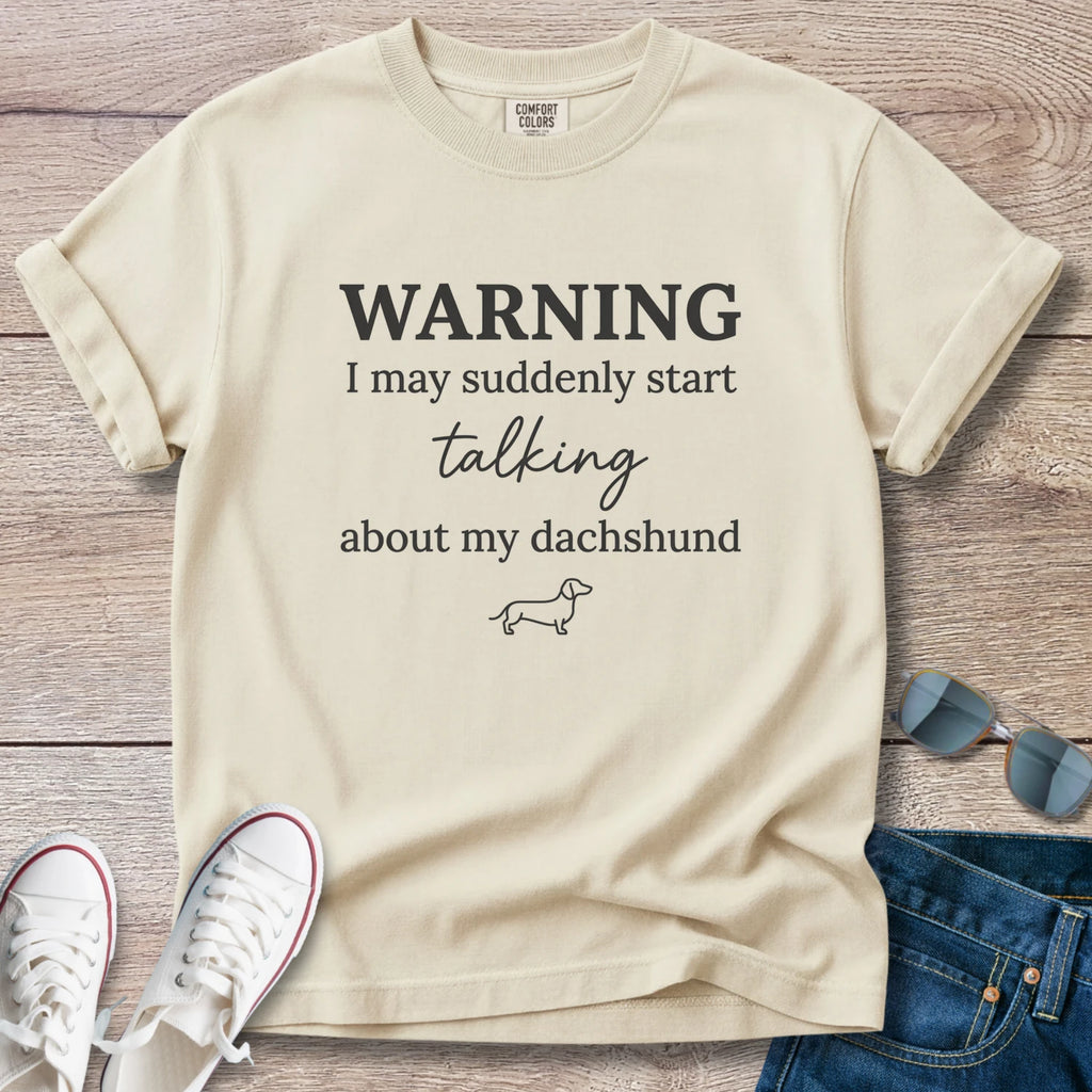 Warning I May Suddenly Start Talking About My Dachshund T-Shirt