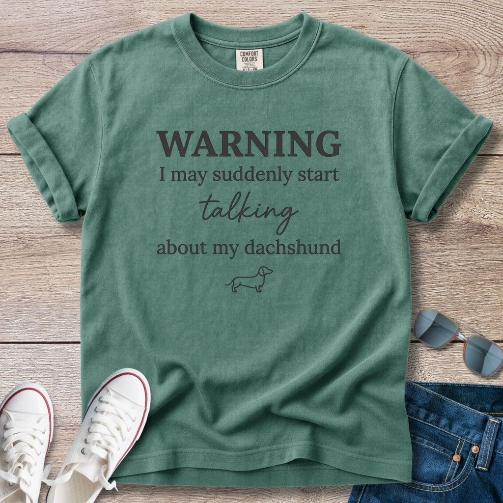 Warning I May Suddenly Start Talking About My Dachshund T-Shirt