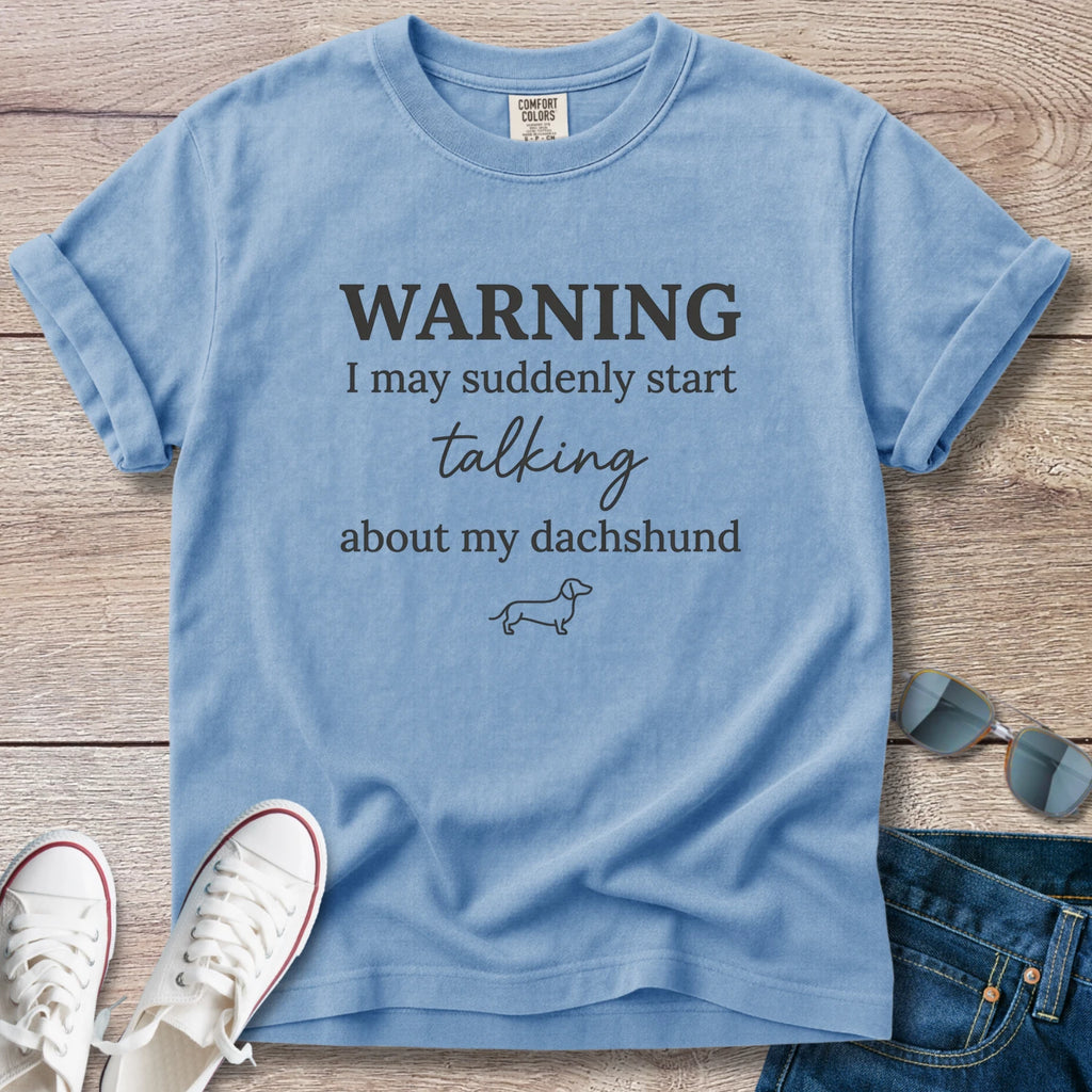 Warning I May Suddenly Start Talking About My Dachshund T-Shirt