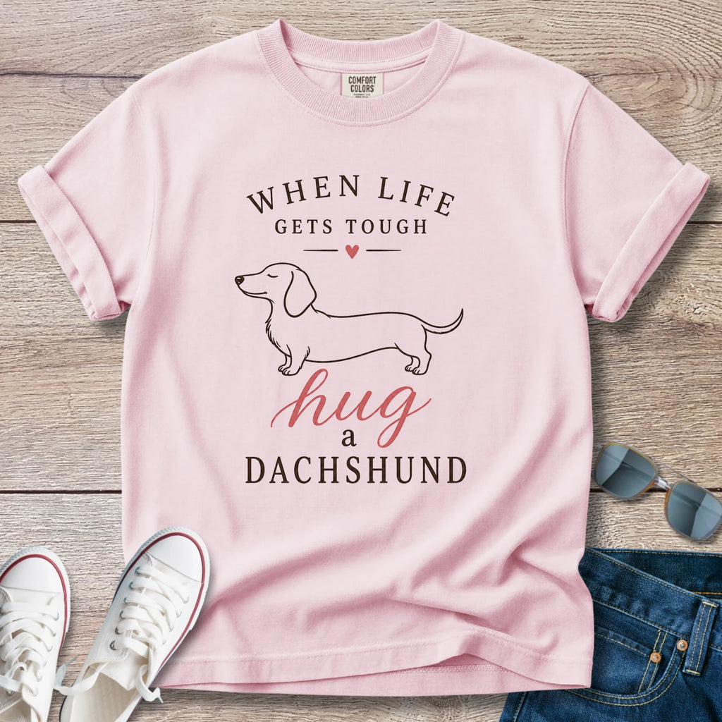 When Life Gets Tough - Hug A Dachshund T-Shirt