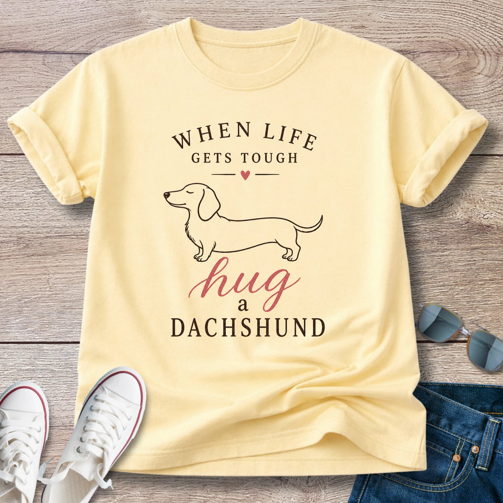 When Life Gets Tough - Hug A Dachshund T-Shirt