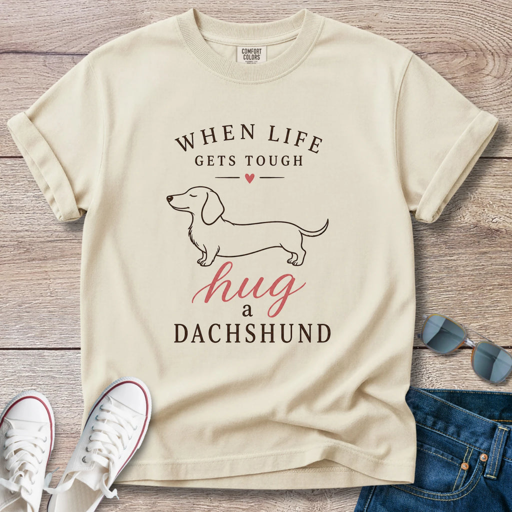 When Life Gets Tough - Hug A Dachshund T-Shirt