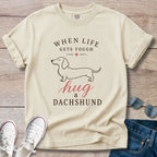 When Life Gets Tough - Hug A Dachshund T-Shirt