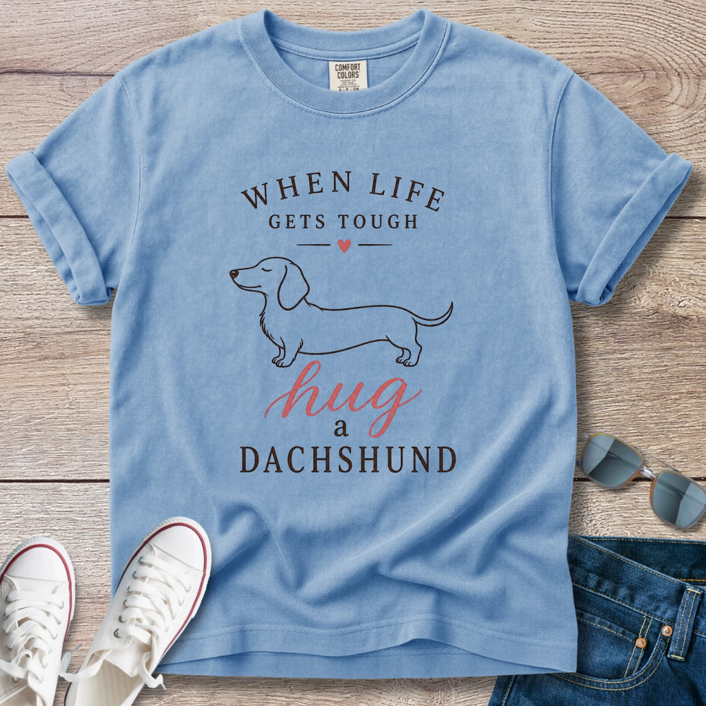 When Life Gets Tough - Hug A Dachshund T-Shirt