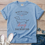 When Life Gets Tough - Hug A Dachshund T-Shirt