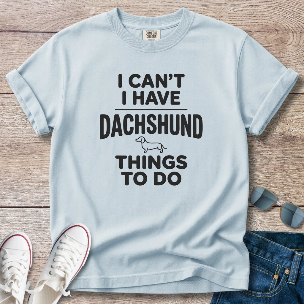 I Can't — I Have Dachshund Things To Do T-Shirt