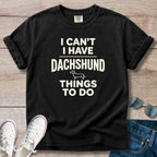 I Can't — I Have Dachshund Things To Do T-Shirt