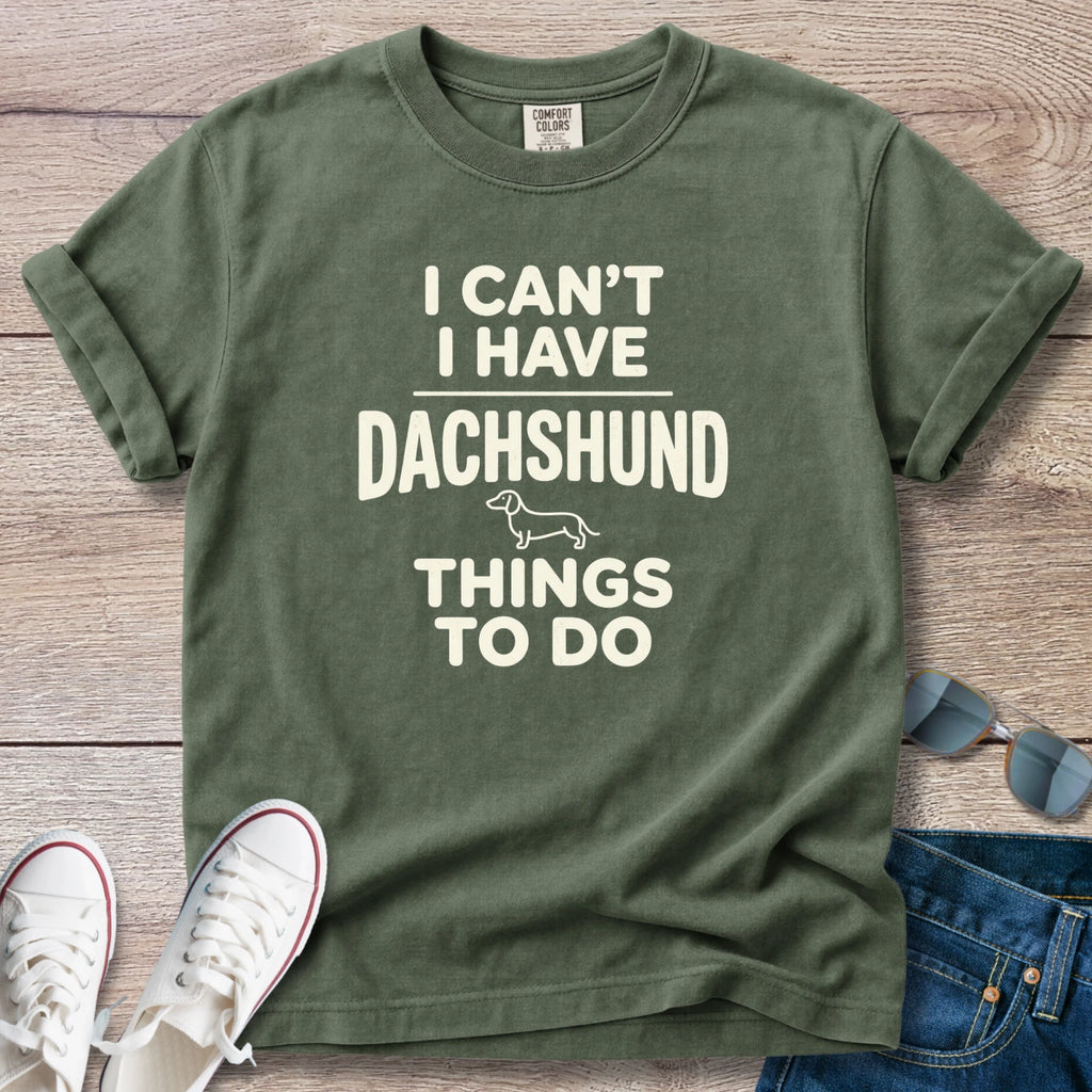 I Can't — I Have Dachshund Things To Do T-Shirt