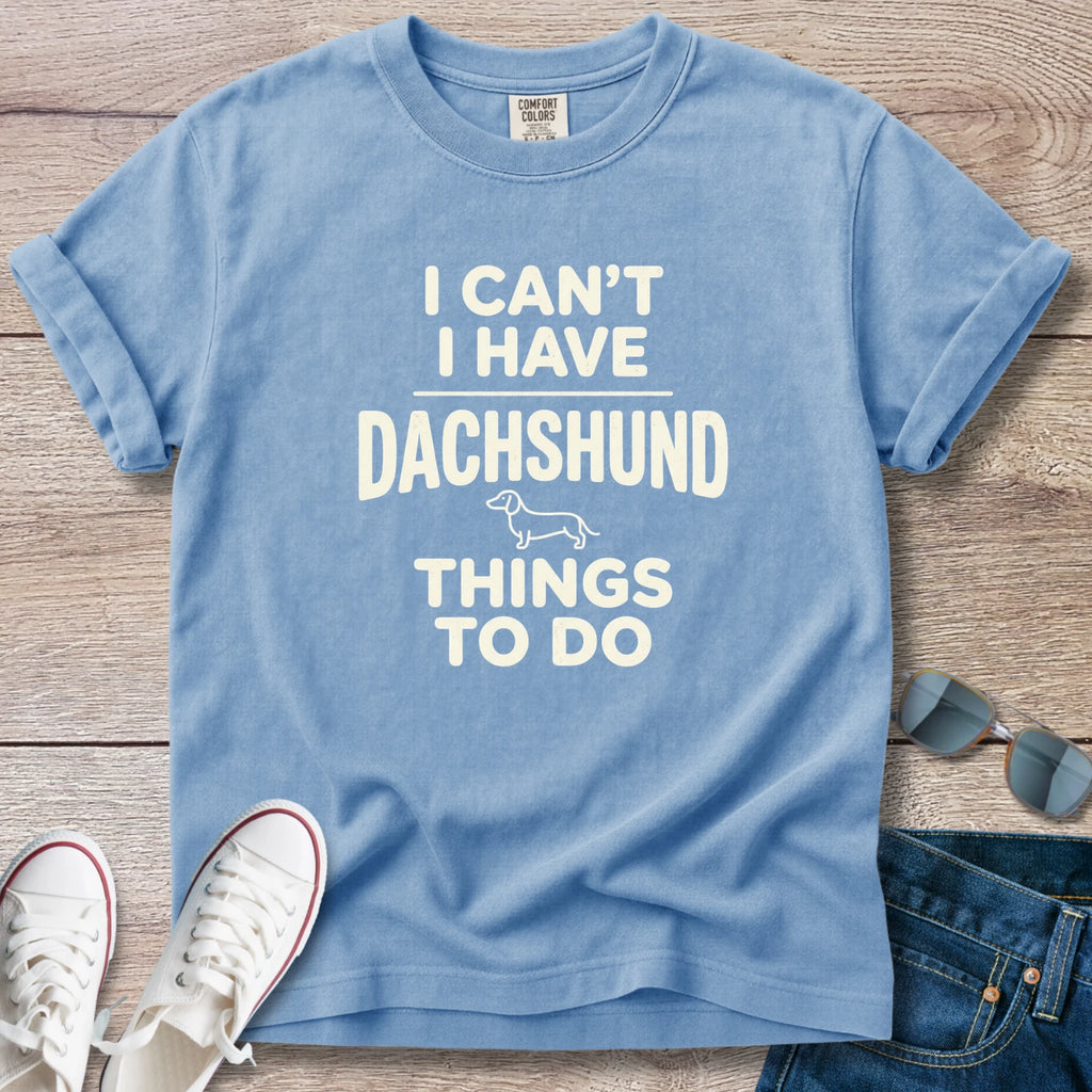 I Can't — I Have Dachshund Things To Do T-Shirt