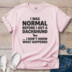 I Was Normal Before I Got a Dachshund T-Shirt