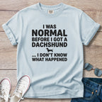 I Was Normal Before I Got a Dachshund T-Shirt