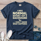 I Was Normal Before I Got a Dachshund T-Shirt