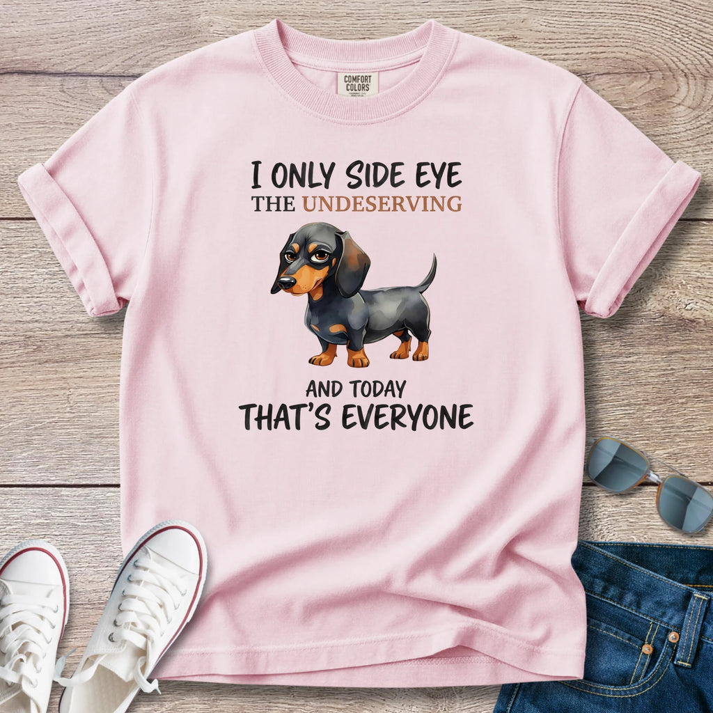 I Only Side Eye the Undeserving Dachshund T-Shirt
