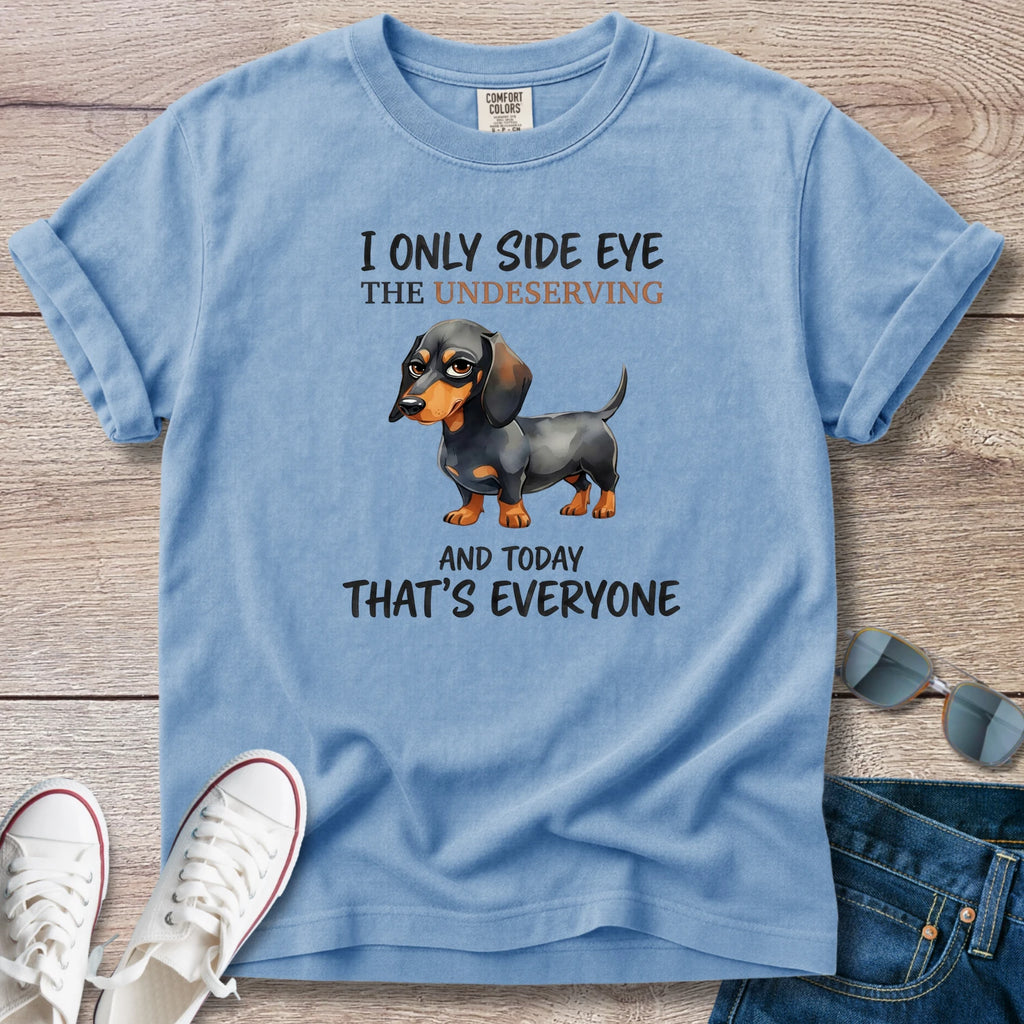 I Only Side Eye the Undeserving Dachshund T-Shirt