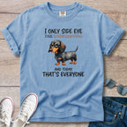 I Only Side Eye the Undeserving Dachshund T-Shirt